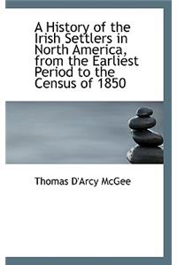 A History of the Irish Settlers in North America, from the Earliest Period to the Census of 1850