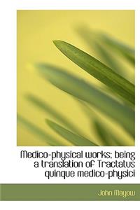 Medico-Physical Works; Being a Translation of Tractatus Quinque Medico-Physici