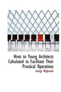 Hints to Young Architects Calculated to Facilitate Their Practical Operations