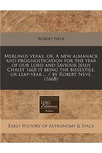 Merlinus Verax, Or, a New Almanack and Prognostication for the Year of Our Lord and Saviour Jesus Christ 1668 It Being the Bissextile, or Leap-Year ... / By Robert Neve. (1668)