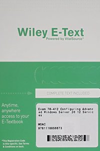 Exam 70-412 Configuring Advanced Windows Server 2012 Services Wiley E-Text Card with Moac Labs Online Set