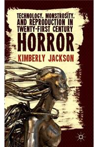 Technology, Monstrosity, and Reproduction in Twenty-First Century Horror