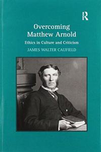 Overcoming Matthew Arnold: Ethics in Culture and Criticism