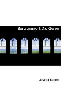 Bertrummert Die Goren
