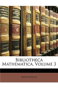 Bibliotheca Mathematica Zeitschrift Für Geschichte Der Mathematischen Wissenschaften.