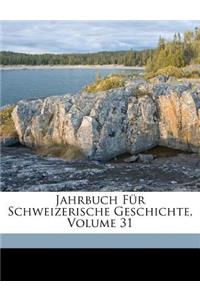 Jahrbuch Fur Schweizerische Geschichte, Volume 31