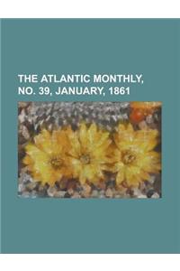 The Atlantic Monthly, Volume 07, No. 39, January, 1861