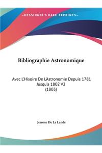 Bibliographie Astronomique: Avec L'Hisoire de L'Astronomie Depuis 1781 Jusqu'a 1802 V2 (1803)