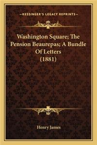 Washington Square; The Pension Beaurepas; A Bundle Of Letters (1881)
