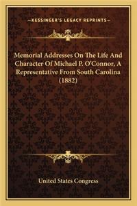 Memorial Addresses on the Life and Character of Michael P. Omemorial Addresses on the Life and Character of Michael P. O'Connor, a Representative from South Carolina (1882) 'Connor, a Representative from South Carolina (1882)