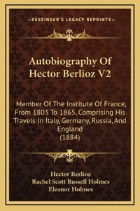 Autobiography Of Hector Berlioz V2