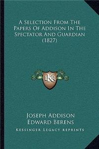 Selection From The Papers Of Addison In The Spectator And Guardian (1827)