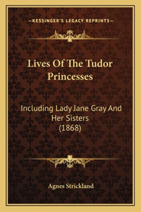 Lives Of The Tudor Princesses