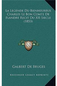 La Legende Du Bienheureux Charles Le Bon Comte De Flandre Recit Du XII Siecle (1853)