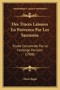 Des Traces Laissees En Provence Par Les Sarrasins: Etude Couronnee Par Le Felibrige Parisien (1908)