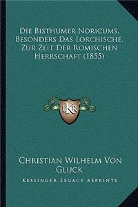 Die Bisthumer Noricums, Besonders Das Lorchische, Zur Zeit Der Romischen Herrschaft (1855)