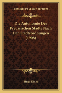 Autonomie Der Preussischen Stadte Nach Den Stadteordnungen (1908)
