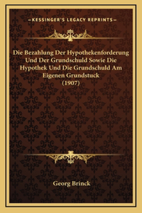 Die Bezahlung Der Hypothekenforderung Und Der Grundschuld Sowie Die Hypothek Und Die Grundschuld Am Eigenen Grundstuck (1907)