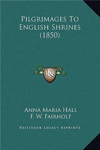 Pilgrimages To English Shrines (1850)