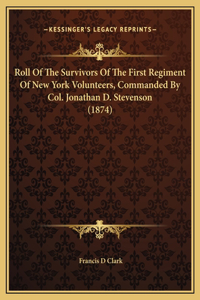 Roll Of The Survivors Of The First Regiment Of New York Volunteers, Commanded By Col. Jonathan D. Stevenson (1874)
