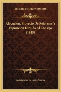 Alocucion, Proyecto De Reformas Y Esposicion Dirijida Al Consejo (1845)