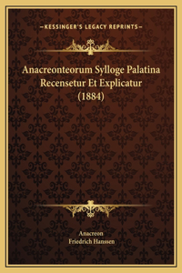 Anacreonteorum Sylloge Palatina Recensetur Et Explicatur (1884)