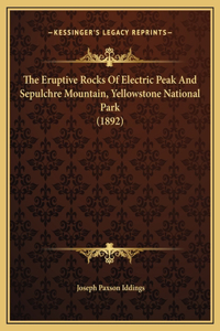 The Eruptive Rocks Of Electric Peak And Sepulchre Mountain, Yellowstone National Park (1892)