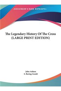 The Legendary History Of The Cross (LARGE PRINT EDITION)