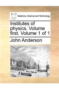 Institutes of Physics. Volume First. Volume 1 of 1