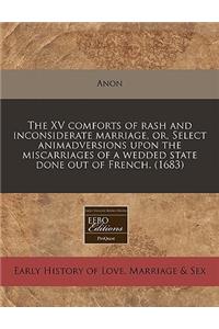 The XV Comforts of Rash and Inconsiderate Marriage, Or, Select Animadversions Upon the Miscarriages of a Wedded State Done Out of French. (1683)