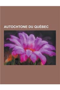 Autochtone Du Quebec: Attikamek, Huron-Wendat, Innu, Iroquois, Malecites, Micmacs, Ojibwe, Personnalite Des Premieres Nations Du Quebec, Tot