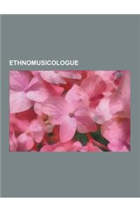 Ethnomusicologue: Bela Bartok, Alan Lomax, Komitas, John Lomax, Halim El-Dabh, Alain Danielou, Zoltan Kodaly, Jamyang Norbu, Daniel Chat