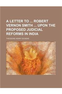A Letter to Robert Vernon Smith Upon the Proposed Judicial Reforms in India