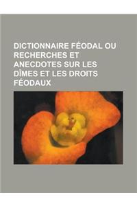 Dictionnaire Feodal Ou Recherches Et Anecdotes Sur Les Dimes Et Les Droits Feodaux
