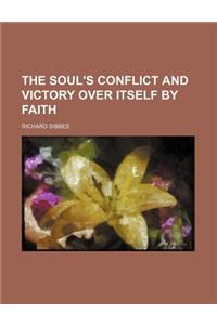 The Soul's Conflict and Victory Over Itself by Faith
