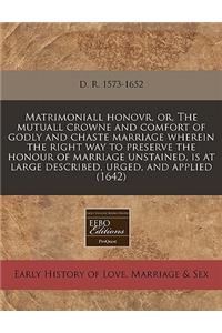 Matrimoniall Honovr, Or, the Mutuall Crowne and Comfort of Godly and Chaste Marriage Wherein the Right Way to Preserve the Honour of Marriage Unstained, Is at Large Described, Urged, and Applied (1642)