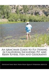 An Armchair Guide to Fly Fishing in California Including Pit and Kern Rivers, Fish and Geography