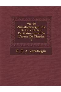 Vie de Zumalacarregui Duc de La Victoire, Capitaine-G N Ral de L'Arm E de Charles V