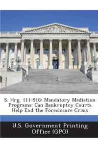 S. Hrg. 111-916: Mandatory Mediation Programs: Can Bankruptcy Courts Help End the Foreclosure Crisis