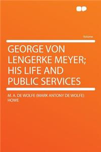 George Von Lengerke Meyer; His Life and Public Services