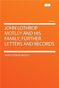 John Lothrop Motley and His Family; Further Letters and Records