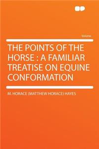The Points of the Horse: A Familiar Treatise on Equine Conformation