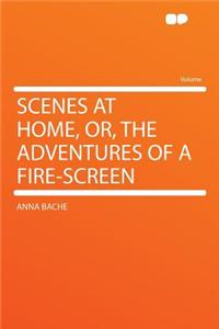 Scenes at Home, Or, the Adventures of a Fire-Screen