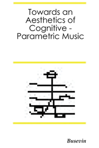 Towards an Aesthetics of Cognitive-Parametric Music