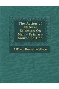 The Action of Natural Selection on Man - Primary Source Edition
