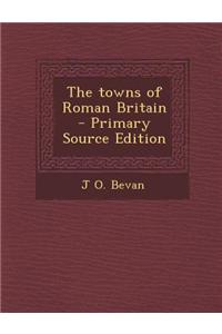 The Towns of Roman Britain - Primary Source Edition