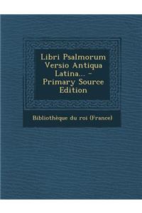 Libri Psalmorum Versio Antiqua Latina... - Primary Source Edition