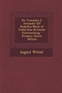 Die Translatio S. Alexandri [Of Rudolfus Monk of Fulda] Eine Kritische Untersuchung - Primary Source Edition