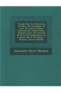 Voyage Dans Les Royaumes de Siam, de Cambodge, de Laos, Et Autres Parties Centrales de L'Indo-Chine, Relation Extr. Du Journal Et de La Correspondance de L'Auteur Par F. de Lanoye