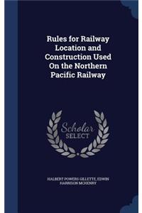 Rules for Railway Location and Construction Used On the Northern Pacific Railway